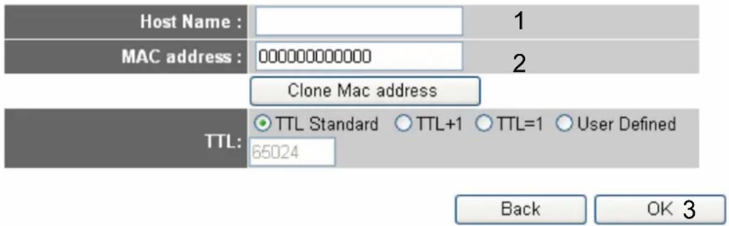 Host Name : MAC address : 000000000000 Clone Mac address TTL: TTL Standard ○ TTL+1 ○ TTL=1 ○ User Defined 65024 Back OK 3