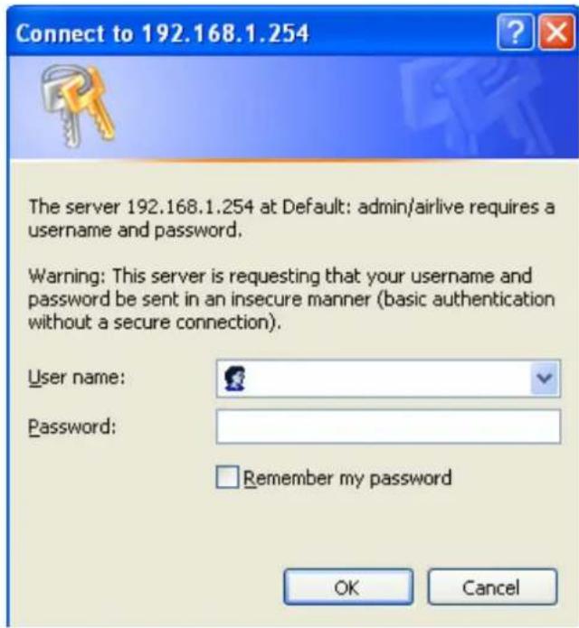 Connect to 192.168.1.254 The server 192.168.1.254 at Default: admin/airlive requires a username and password. Warning: This server is requesting that your username and password be sent in an insecure manner (basic authentication without a secure connection). User name: Password: Remember my password OK Cancel