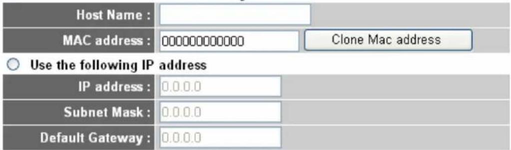 Host Name : MAC address : 0000000000000 Clone Mac address Use the following IP address IP address : 0.0.0.0 Subnet Mask : 0.0.0.0 Default Gateway : 0.0.0.0