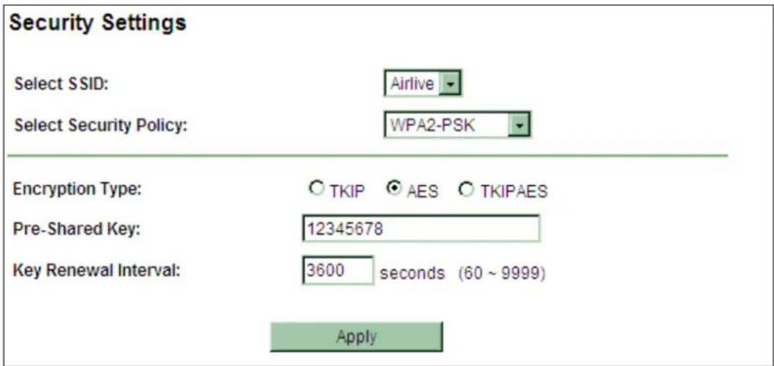 Security Settings Select SSID: Airlive Select Security Policy: WPA2-PSK Encryption Type: ○ TKIP ● AES ○ TKIPAES Pre-Shared Key: 12345678 Key Renewal Interval: 3600 seconds (60 ~ 9999) Apply