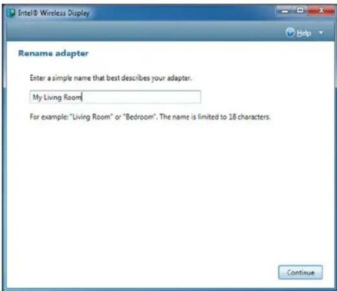 Intel® Wireless Display Help Rename adapter Enter a simple name that best describes your adapter. My Living Room For example: "Living Room" or "Bedroom", The name is limited to 18 characters. Continue