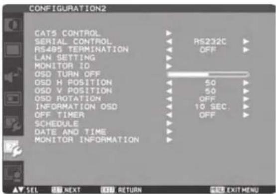 CONFIGURATION2 CAT5 CONTROL SERIAL CONTROL RS495 TERMINATION LAN SETTING MONITOR 10 OSD TURN OFF OSD H POSITION OSD V POSITION OSD ROTATION INFORMATION OSD OFF TIMER SCHEDULE DATE AND TIME MONITOR INFORMATION RS232C OFF 50 50 OFF 10 SEC. OFF