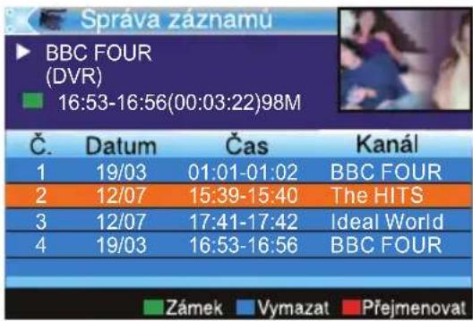 Správa záznamů BBC FOUR (DVR) 16:53-16:56(00:03:22)98M Č. Datum Čas Kanál 1 19/03 01:01-01:02 BBC FOUR 2 12/07 15:39-15:40 The HITS 3 12/07 17:41-17:42 Ideal World 4 19/03 16:53-16:56 BBC FOUR Zámek Vymazat Přejmenovat