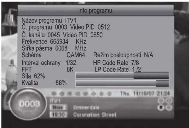 Info programu Název programu ITV1 Č. programu 0003 Video PID 0512 Č. kanálu 0045 Video PID 0650 Frekvence 665934 KHz Šířka pásma 0008 MHz Schéma QAM64 Režim posloupnosti N/A Interval ochrany 1/32 HP Code Rate 7/8 FFT 8K LP Code Rate 1/2 Síla 62% Kvalita 88% Thu 11/10/07 21:24 0003 Now Emmerdale 19:30 Coronation Street