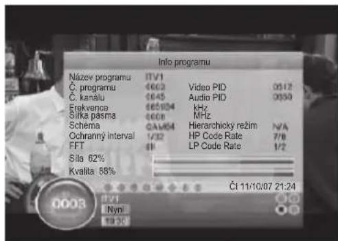 Info programu Název programu Č. programu Č. kanalu Etekvence Silka pasma Schéma Ochranný interval FFT Sila 62% Kvalita 58% ITV1 €603 €645 €65024 €608 GAM64 1/32 €1 Video PID Audio PID kHz MHz Hierarchicky režim HP Code Rate LP Code Rate 0512 0350 N/A 7/8 1/2 ČI 11/10/07 21:24