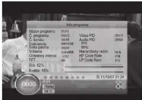 Info programu Názov programu ITV1 Č. programu €603 Video PID OS12 Č. kanálu €645 Audio PID OS50 Erakvencia €65104 kHz Sírka pasma €008 MHz Schema OAV64 Hierarchicky režim N/A Ochranný interval 1/32 HP Code Rate 7/8 FFT 4K LP Code Rate 1/2 Sila 62% Kvalita 88% Šl 11/10/07 21:24 Teraz 1930