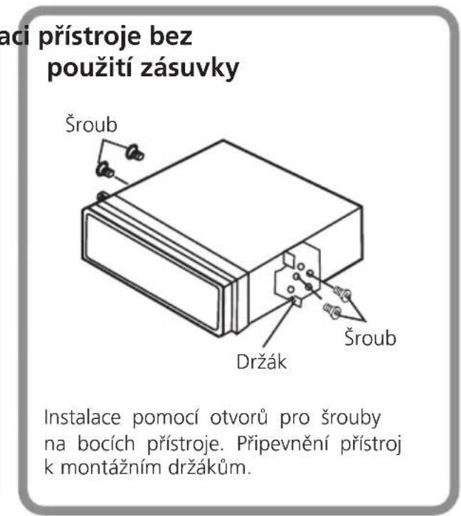 aci přístroje bez použití zásuvky Šroub Držák Šroub Instalace pomocí otvorů pro šrouby na bocích přístroje. Připevnění přístroj k montážním držákům.