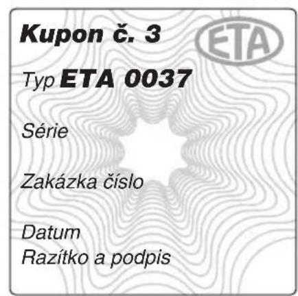 Kupon č. 3 Typ ETA 0037 Série Zakázka číslo Datum Razítko a podpis
