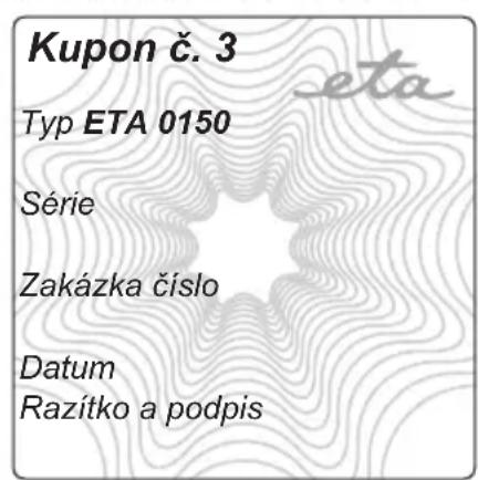 Kupon č. 3 Typ ETA 0150 Série Zakázka číslo Datum Razítko a podpis