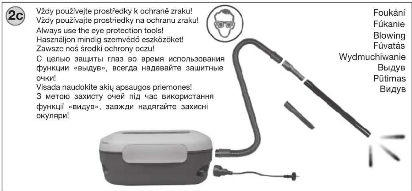2c Vždy používejte prostředky k ochraně zraku! Vždy používajte prostriedky na ochranu zraku! Always use the eye protection tools! Használjon mindig szemvédő eszközöket! Zawsze noś środki ochrony oczu! С целью защиты глаз во время использования функции «выдув», всегда надевайте защитные очки! Visada naudokite akių apsaugos priemones! З метою захисту очей під час використання функції «видув», завжди надягайте захисні окуляри! Foukání Fúkanie Blowing Fúvatás Wydmuchiwanie Выдув Pūtimas Видув