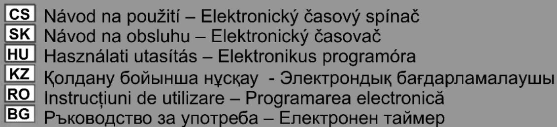 CS Návod na použití – Elektronický časový spínač SK Návod na obsluhu – Elektronický časovač HU Használati utasítás – Elektronikus programóra KZ Қолдану бойынша нұсқау - Электрондық бағдарламалаушы RO Instrucțiuni de utilizare – Programarea electronică BG Ръководство за употреба – Електронен таймер