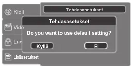 Tekdasasetukset Tehdasasetukset Do you want to use default setting? Kyllä Ei Lisäasetukset