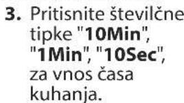 3. Pritisnite številčne tipke "10Min", "1Min", "10Sec", za vnos časa kuhanja.