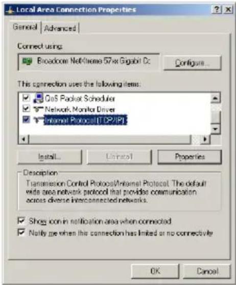 Local Area Connection Properties General | Advanced | Connect using: Broadcom NetChrome 57wx Gigabit Dc Configure... This connection uses the following items: GoS Packet Scheduler Network Monitor Driver Internet Protocol IT (OP/IP) Install... Uninstall Properties Description Transmission Control Protocol/Internet Protocol. The default wide area network protocol that provides communication across diverse interconnected networks. Show con in notification area when connected Notify me when this connection has limited or no connectivity OK Cancel