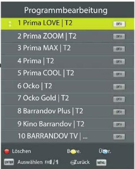 Programmbearbeitung 1 Prima LOVE | T2 2 Prima ZOOM | T2 3 Prima MAX | T2 4 Prima | T2 5 Prima COOL | T2 6 Ocko | T2 7 Ocko Gold | T2 8 Barrandov Plus | T2 9 Kino Barrandov | T2 10 BARRANDOV TV | ... Löschen Bowe. Über. BYD Auswählen FAV / 1 Zurück MEN