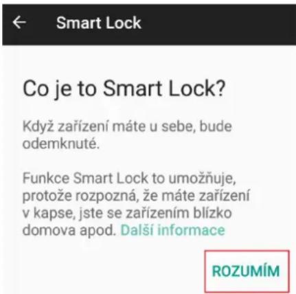 ← Smart Lock Co je to Smart Lock? Když zařízení máte u sebe, bude odemknuté. Funkce Smart Lock to umožňuje, protože rozpozná, že máte zařízení v kapse, jste se zařízením blízko domova apod. Další informace ROZUMÍM