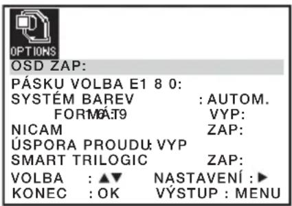 OPTIONS OSD ZAP: PÁSKU VOLBA E1 8 0: SYSTÉM BAREV : AUTOM. FORMA:T9 VYP: NICAM ZAP: ÚSPORA PROUDU: VYP SMART TRILOGIC ZAP: VOLBA : ▲▼ NASTAVENÍ : ▶ KONEC : OK VÝSTUP : MENU