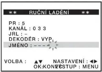 ** RUČNÍ LADĚNÍ ** PR : 5 KANÁL : 0 3 3 JRL : - DEKODÉR : VYP JMÉNO : - - = VOLBA : ▲ NASTAVENÍ : ◀► OK:KONECSTUP : MENU