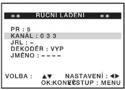 ** RUCNI LADENI ** PR : 5 KANÁL : 0 3 3 JRL : - DEKODÉR : VYP JMÉNO : - - - - VOLBA : ▲ NASTAVENÍ : ◀◀ OK:KONEČSTUP : MENU