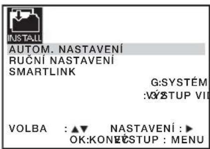 INSTALL AUTOM. NASTAVENÍ RUČNÍ NASTAVENÍ SMARTLINK G:SYSTÉM :VÝSTUP VI VOLBA : ▲▼ NASTAVENÍ : ▶ OK:KONEČSTUP : MENU