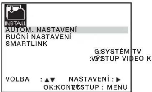 INSTALL AUTOM. NASTAVENÍ RUČNÍ NASTAVENÍ SMARTLINK G:SYSTÉM TV :VÝSTUP VIDEO K VOLBA : ▲▼ NASTAVENÍ : ▶ OK:KONEČSTUP : MENU