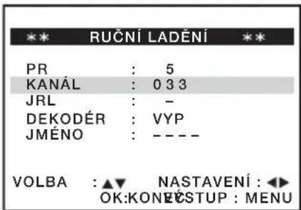 ** RUČNÍ LADĚNÍ ** PR : 5 KANÁL : 0 3 3 JRL : - DEKODÉR : VYP JMÉNO : - - - - VOLBA : ▲ NASTAVENÍ : ◀◀ OK:KONEVSTUP : MENU