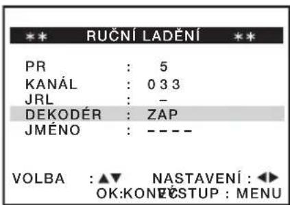 ** RUČNÍ LADĚNÍ ** PR : 5 KANÁL : 0 3 3 JRL : - DEKODÉR : ZAP JMÉNO : - - - - VOLBA : ▲▼ NASTAVENÍ : ◀► OK: KONÉSTUP : MENU