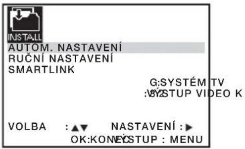 INSTALL AUTOM. NASTAVENÍ RUČNÍ NASTAVENÍ SMARTLINK G:SYSTÉM TV :VYSTUP VIDEO K VOLBA : ▲▼ NASTAVENÍ :► OK:KONEYSTUP : MENU