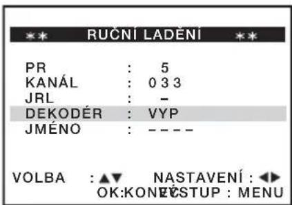 ** RUČNÍ LADĚNÍ ** PR : 5 KANÁL : 0 3 3 JRL : - DEKODÉR : VYP JMÉNO : - - - - VOLBA : ▲ NASTAVENÍ : ◀◀ OK: KONEČSTUP : MENU
