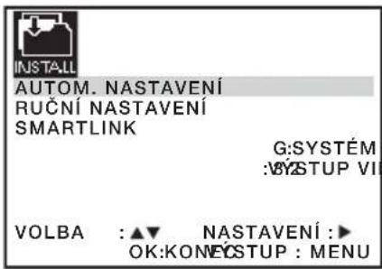 INSTALL AUTOM. NASTAVENÍ RUČNÍ NASTAVENÍ SMARTLINK G:SYSTÉM :VÝSTUP VI VOLBA : ▲▼ NASTAVENÍ :► OK:KONECSTUP : MENU