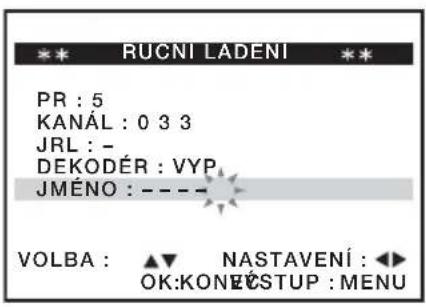 RUCNI LADENI PR : 5 KANÁL : 0 3 3 JRL : - DEKODÉR : VYP JMÉNO : - - - - VOLBA : ▲ NASTAVENÍ : ◀◀ OK: KONEČSTUP : MENU
