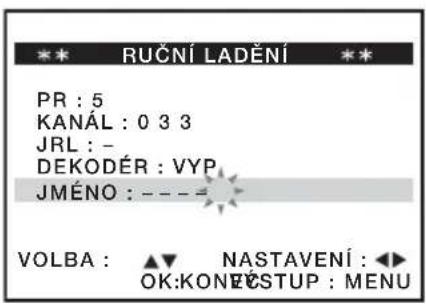 ** RUČNÍ LADĚNÍ ** PR : 5 KANÁL : 0 3 3 JRL : - DEKODÉR : VYP JMÉNO : - - = VOLBA : ▲ NASTAVENÍ : ◀► OK: KONECSTUP : MENU