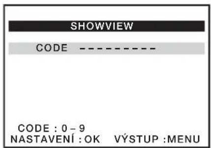SHOWVIEW CODE ---- CODE : 0 - 9 NASTAVENÍ : OK VÝSTUP :MENU