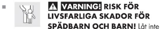 VARNING! RISK FÖR LIVSFARLIGA SKADOR FÖR SPÄDBARN OCH BARN! Låt inte