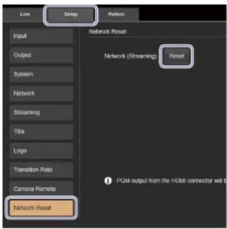 Live Setup Pattern: Input Output System Network Streaming Title Logo Transition Rate Camera Remote Network Reset Network Reset Network (Streaming) Reset PGM output from the HDMI connector will be