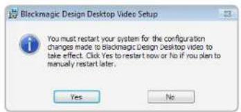 You must restart your system for the configuration changes made to Blackmagic Design desktop video to take effect. Click Yes to restart now or No if you plan to manually restart later. Yes No