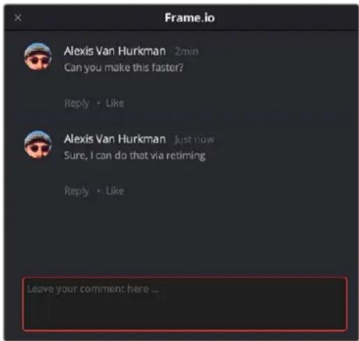 Frame.io Alexis Van Hurkman 2min Can you make this faster? Reply • Like Alexis Van Hurkman Just now Sure, I can do that via retiming Reply • Like Leave your comment here ...