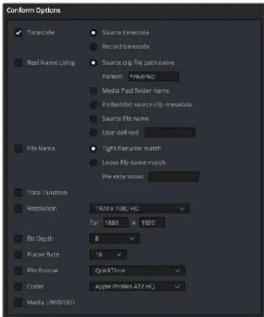 Conform Options ✓ Timecode ● Source timecode ● Record timecode ■ Reel Name Using ● Source clip file path name Pattern */W2/WD ■ Media Pool folder name ■ Embedded source clip metadata ● Source file name ● User defined ■ File Name ● Tight filename match ● Loose file name match ■ File extensions Total Duration Resolution 1920 x 1080 HD For 1080 x 1920 Bit Depth 8 Frame Rate 16 File Format QuickTime Codect Apple ProRes 472 HQ Media UMID/UD