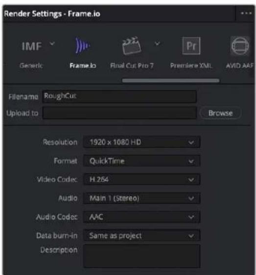 Render Settings - Frame.io IMF Generic Frame.io Final Cut Pro 7 Premiere XML AVID AAF Filename RoughCut Upload to Browse Resolution 1920 x 1080 HD Format QuickTime Video Codec H 264 Audio Main 1 (Stereo) Audio Codec AAC Data burn-in Same as project Description