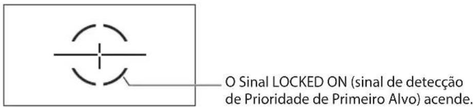 O Sinal LOCKED ON (sinal de detecção de Prioridade de Primeiro Alvo) acende.