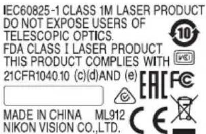 IEC60825-1 CLASS 1M LASER PRODUCT DO NOT EXPOSE USERS OF TELESCOPIC OPTICS. FDA CLASS I LASER PRODUCT THIS PRODUCT COMPLIES WITH 21CFR1040.10 (c)(d)AND (e) MADE IN CHINA ML912 NIKON VISION CO.,LTD.