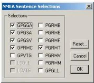 NMEA Sentence Selections Selections ✓ GPGGA ✓ PGRMB ✓ GPGSA ✓ PGRME ✓ GPGSV ✓ PGRMF ✓ GPRMC ✓ PGRMT ✓ GPVTG ✓ PGRMV ✓ LCGLL ✓ PGRMM ✓ LCVTG ✓ GPGLL Reset... Cancel OK