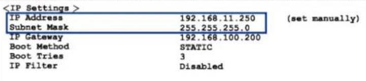 IP Address 192.168.11.250 (set manually) Subnet Mask 255.255.255.0 IP Gateway 192.168.100.200 Boot Method STATIC Boot Tries 3 IP Filter Disabled