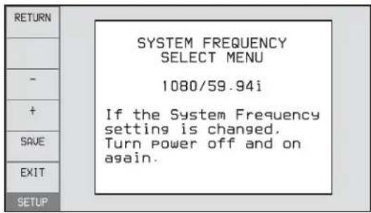 SYSTEM FREQUENCY SELECT MENU 1080/59.94i If the System Frequency setting is changed. Turn power off and on again.