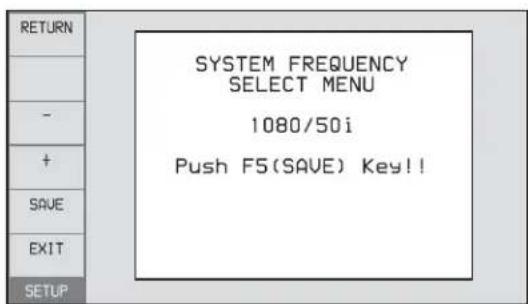 SYSTEM FREQUENCY SELECT MENU 1080/50i Push F5(SAVE) Key!!