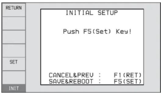RETURN INITIAL SETUP Push F5(Set) Key! CANCEL&PREV : F1 (RET) SAVE&REBOOT : F5 (SET)
