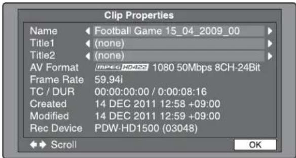 Clip Properties Name Football Game 15_04_2009_00 Title1 (none) Title2 (none) AV Format mPec HD422 1080 50Mbps 8CH-24Bit Frame Rate 59.94i TC / DUR 00:00:00:00 / 0:00:08:16 Created 14 DEC 2011 12:58 +09:00 Modified 14 DEC 2011 12:59 +09:00 Rec Device PDW-HD1500 (03048) Scroll OK