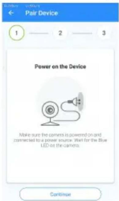 Pair Device 1 —— 2 —— 3 Power on the Device Make sure the camera is powered on and connected to a power source. Wait for the Blue LED at the camera. Continue