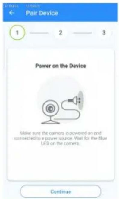 Pair Device 1 —— 2 —— 3 Power on the Device Make sure the camera is powered on and connected to a power source. Wait for the Blue LED on the camera. Continue