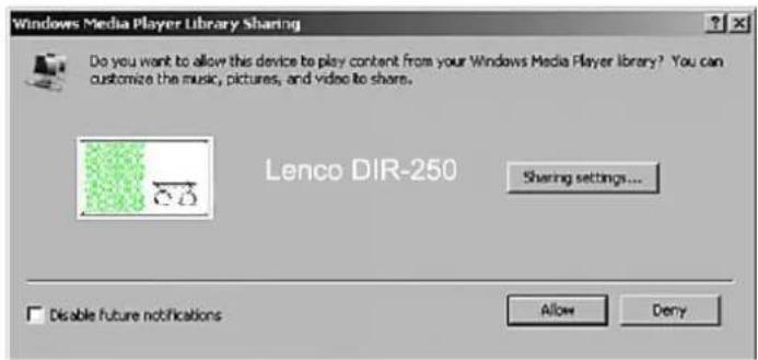 Windows Media Player Library Sharing Do you want to allow this device to play content from your Windows Media Player library? You can customize the music, pictures, and video to share. Lenco DIR-250 Sharing settings... Disable future notifications Allow Deny